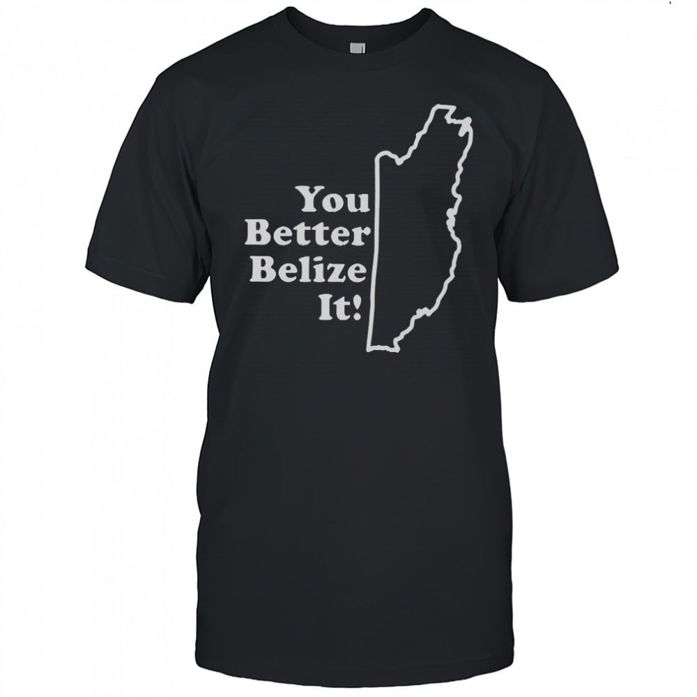 You Better Belize It T-Shirt