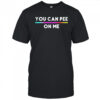 You Can Pee On Me Shirt