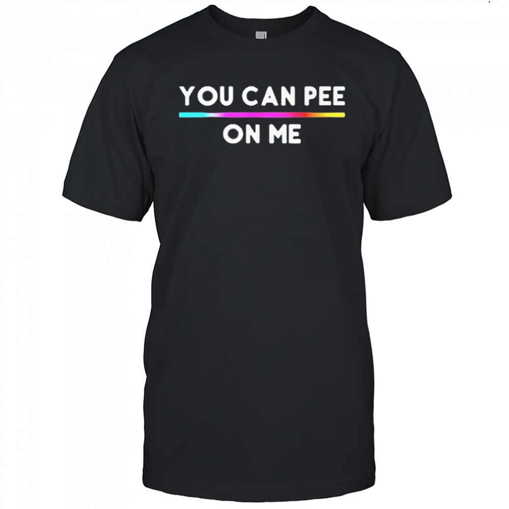 You Can Pee On Me Shirt