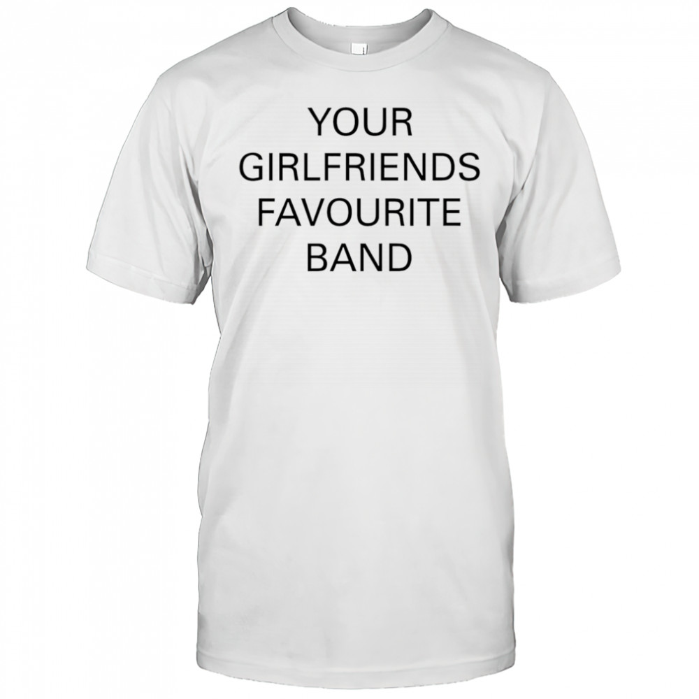 Your girlfriends favourite band shirt