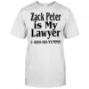Zack Peter Is My Lawyer 1800 So Yummy Shirt