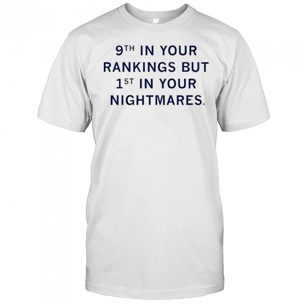 9th In Your Rankings But First In Your Nightmares T-Shirt