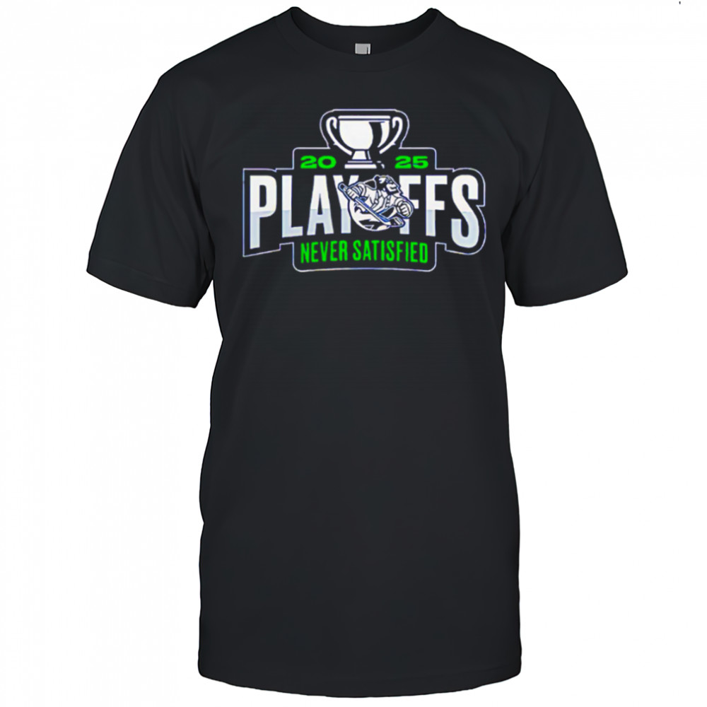 Abbotsford Canucks 2025 Playoffs Never Satisfied shirt