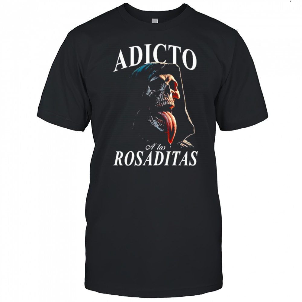 Adicto A Las Rosaditas T-shirt