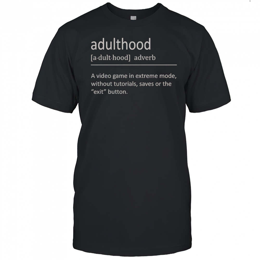 Adulthood Definition A Video Game In Extreme Mode T-Shirt