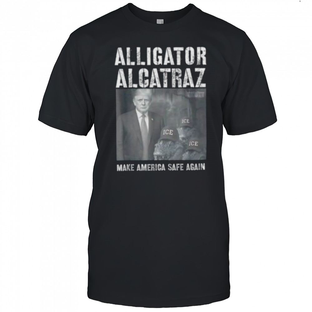 Alligator Alcatraz make america safe again shirt