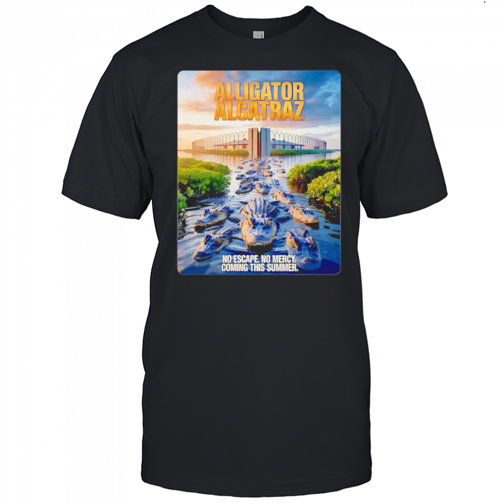 Alligator Alcatraz No Escape No Mercy Coming This Summer shirt