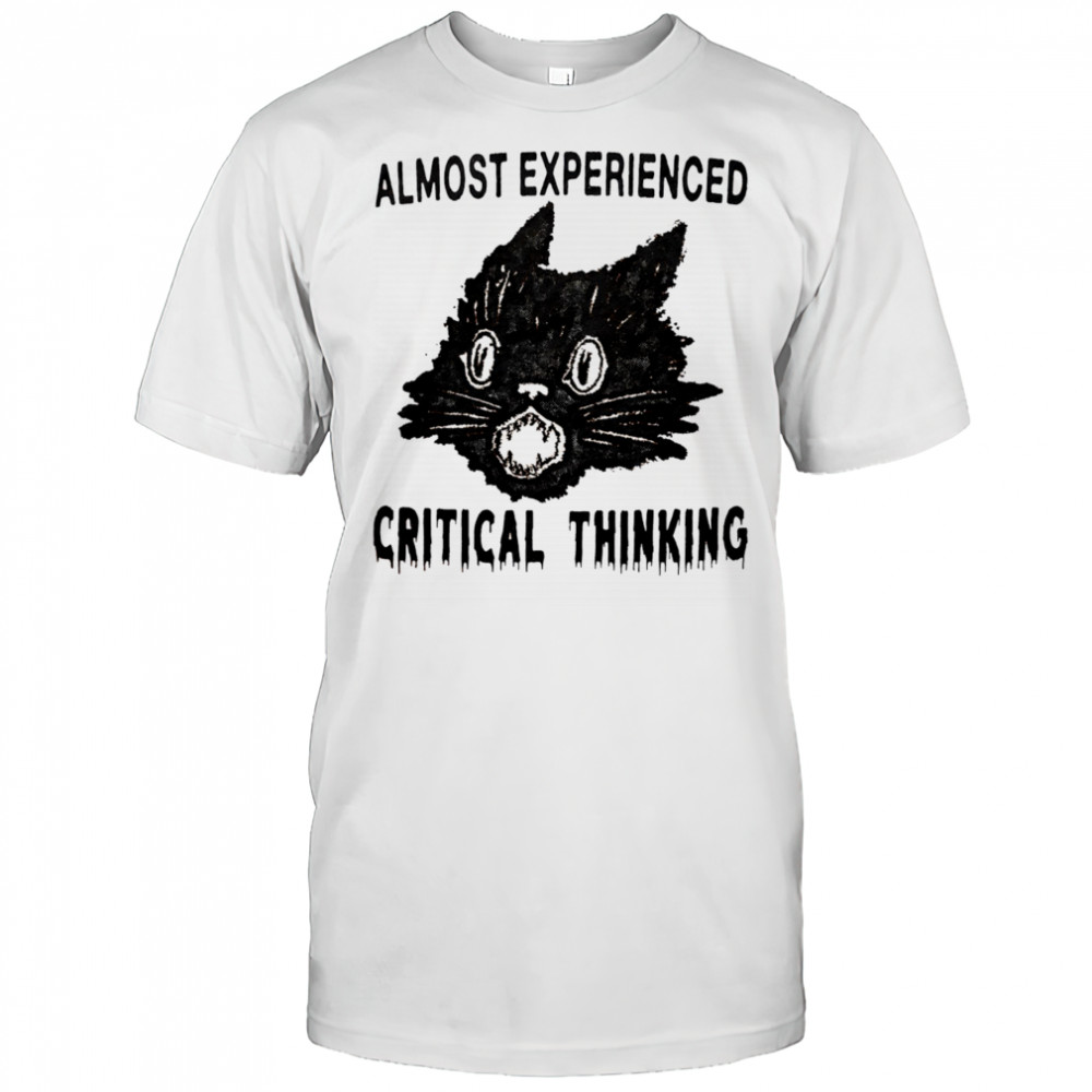 Almost experienced critical thinking shirt