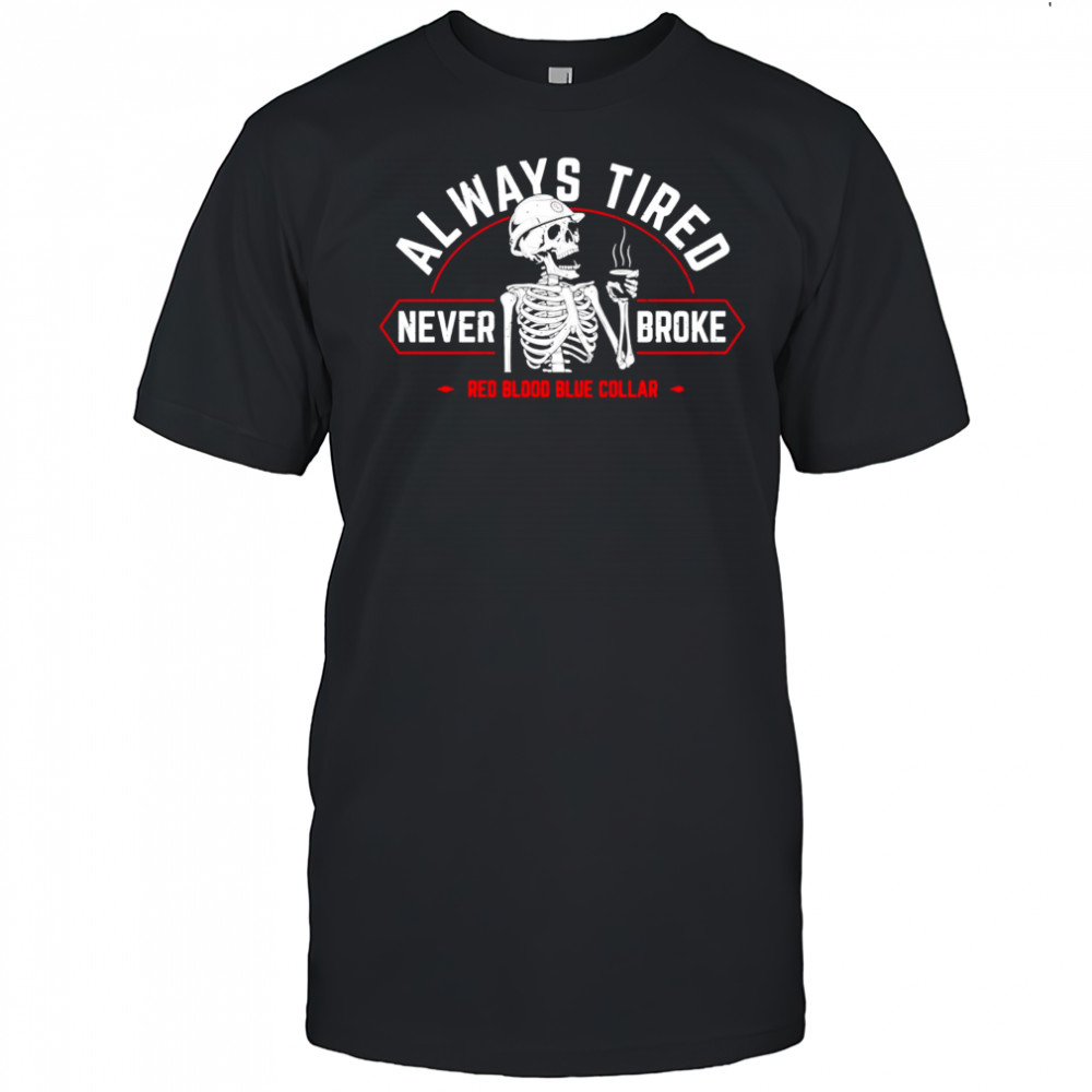 Always tired never broke shirt