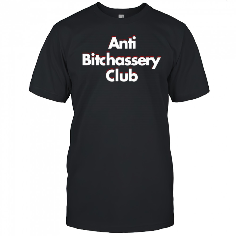 Anti Bitchassery Club shirt