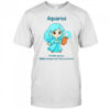 Aquarius The Water Sprite Chaotic Genius Mildly Dangerous Fully Hydrated T-Shirt