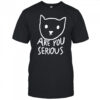 Are You Serious Cat meme shirt