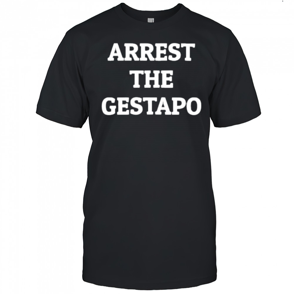 Arrest the gestapo shirt