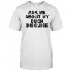 Ask Me About My Duck Disguise T-Shirt