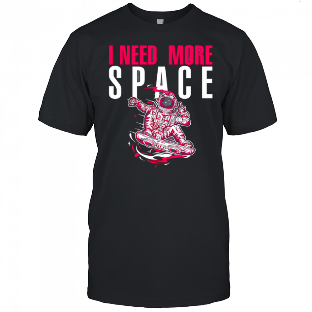 Astronaut I need more space illustration and typography shirt