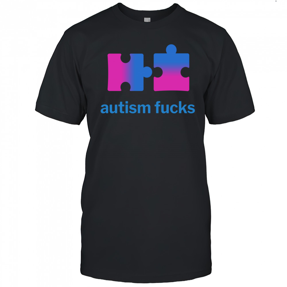 autism fucks shirt