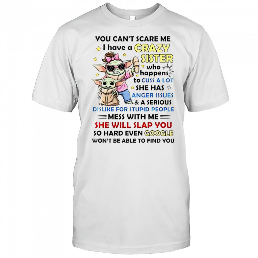 Baby Yoda You Can’t Scare Me I Have A Crazy Sister Who Happens To Cuss A Lot T-Shirt