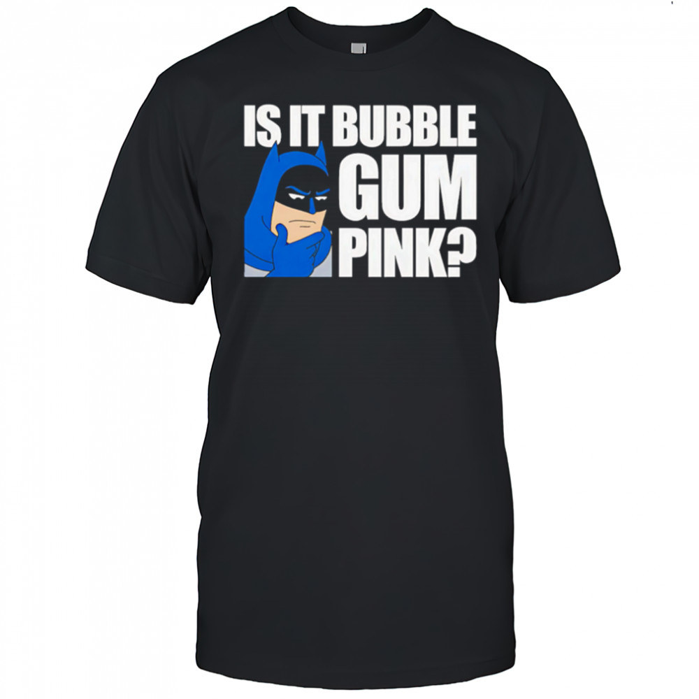 Batman Is It Bubble Gum Pink shirt