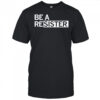 Be A Resister T-shirt