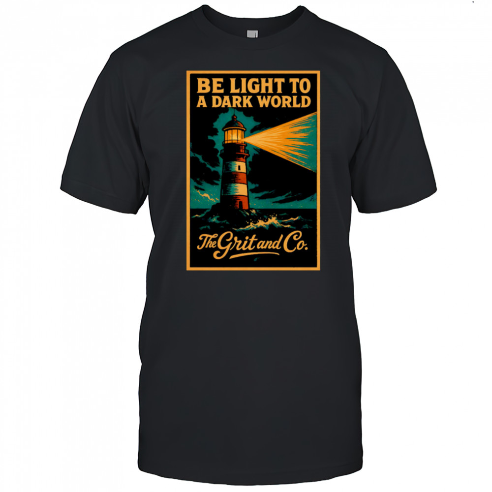 Be light to a dark world The Grit and Co shirt