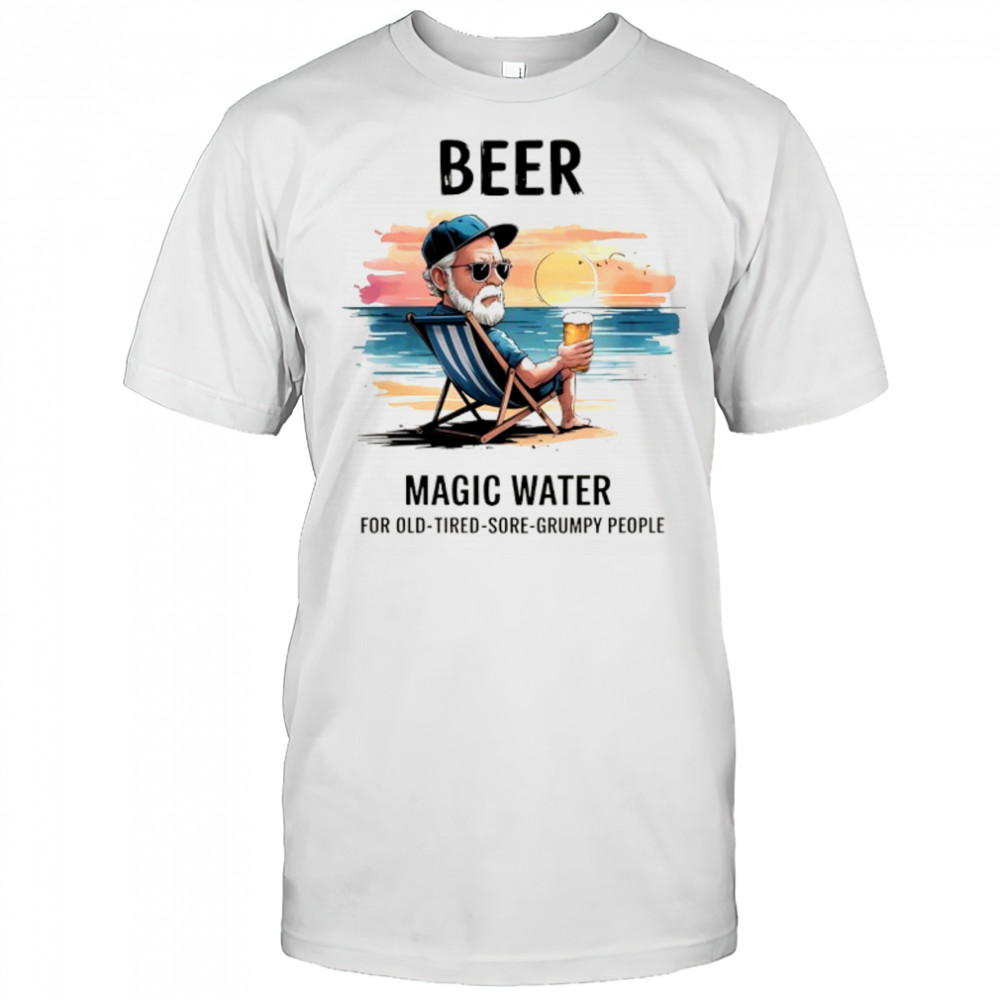 Beer magic water for old tired sore grumpy people shirt