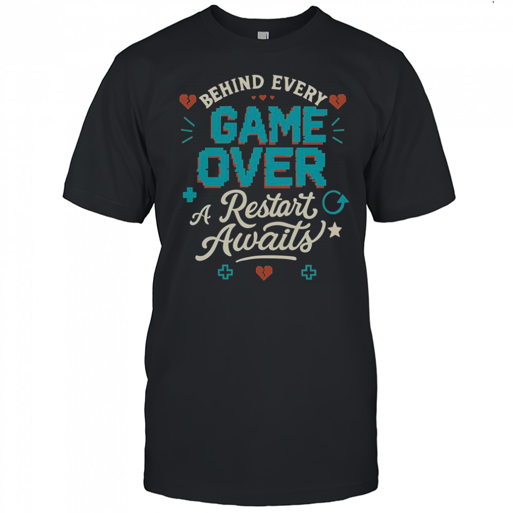 Behind Every Game Over A Restart Awaits T-Shirt