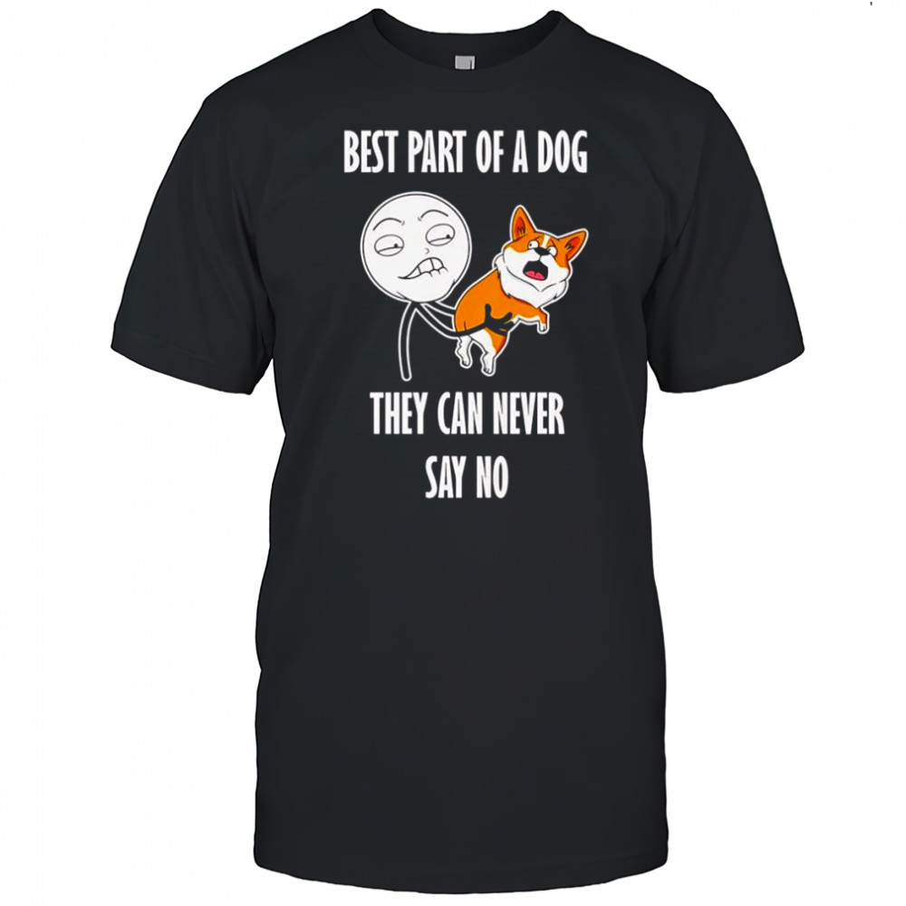 Best part of a dog they can never say no shirt