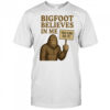 Bigfoot believes in me shirt