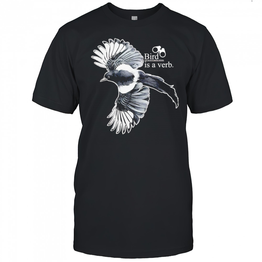 Bird is a verb shirt