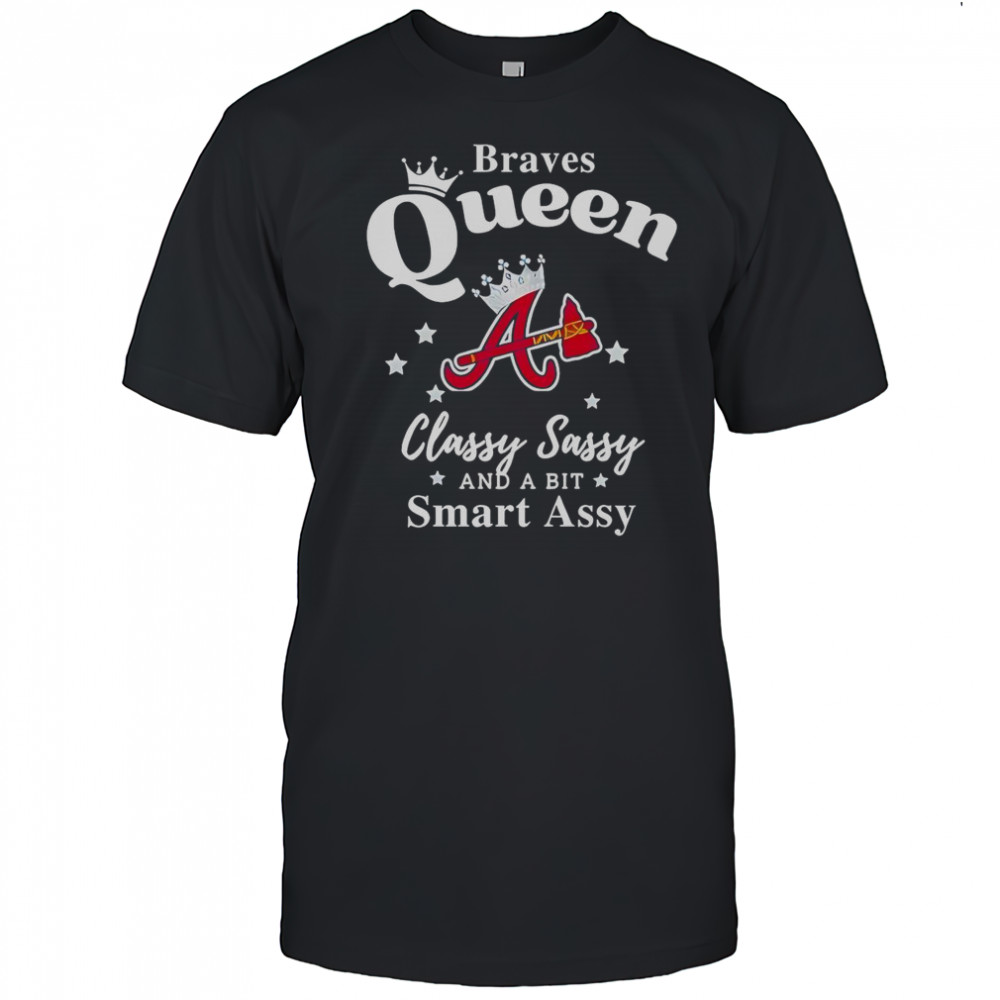 Braves Queen Classy Sassy And A Bit Smart Assy Logo T-Shirt