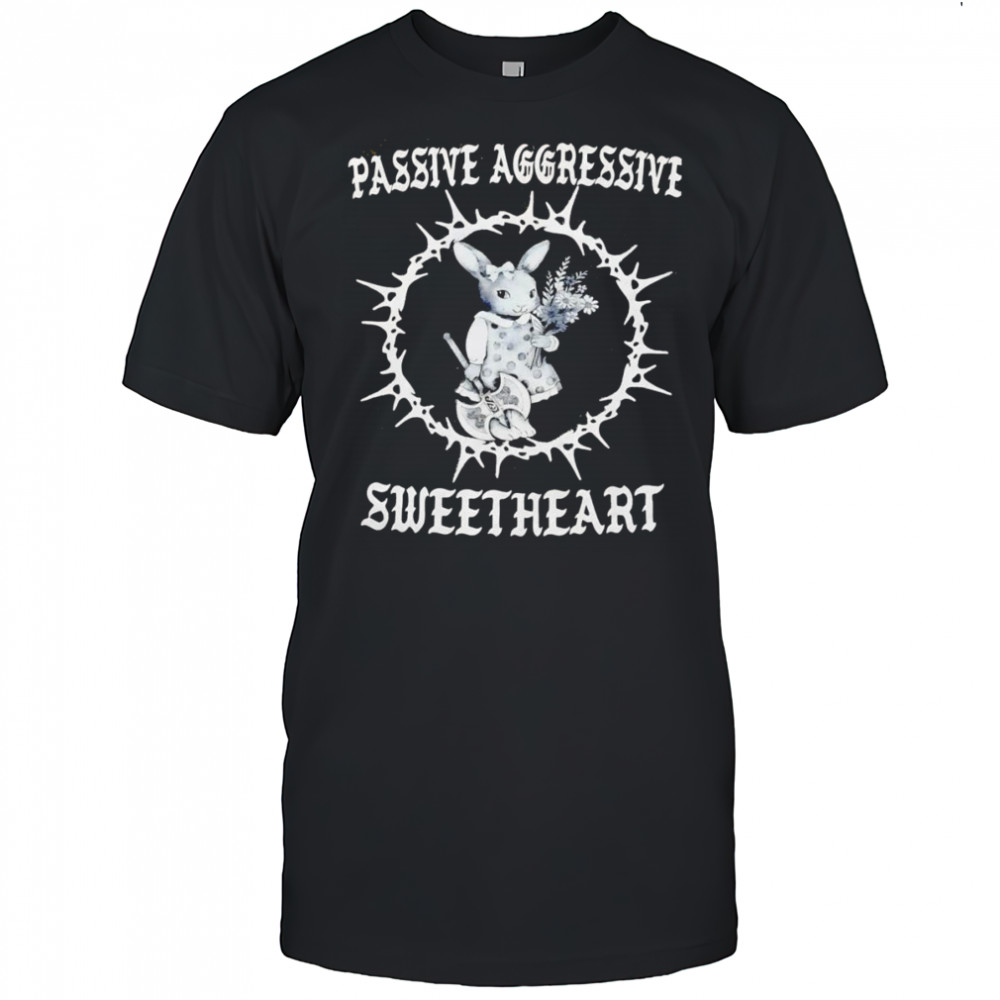 Bunny passive aggressive sweetheart shirt