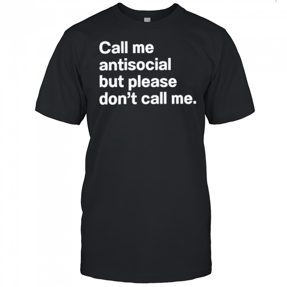 Call Me Antisocial But Please Don’t Call Me T-Shirt