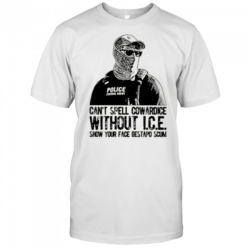 Can’t spell cowardice without ICE show your face gestapo scum shirt