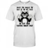 Cat have the balls to say it to my face or keep your fucking mouth shut shirt