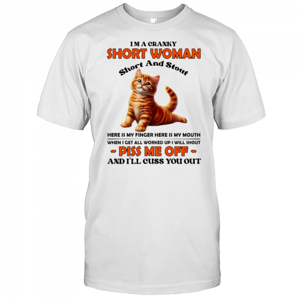 Cat I’m a cranky short woman short and stout here is my finger here is my mouth shirt