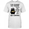 Cat I’ve cooked for people I should have poisoned so yes I do have self control shirt