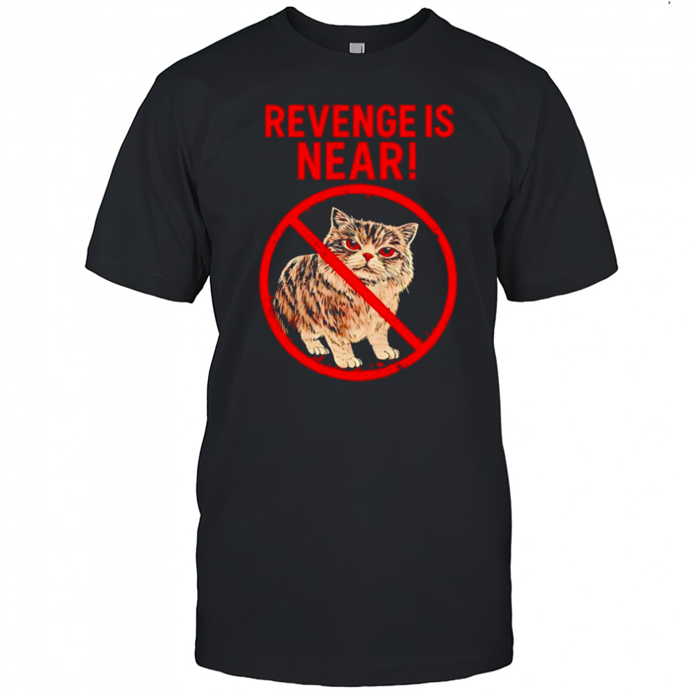 Cat revenge is near shirt