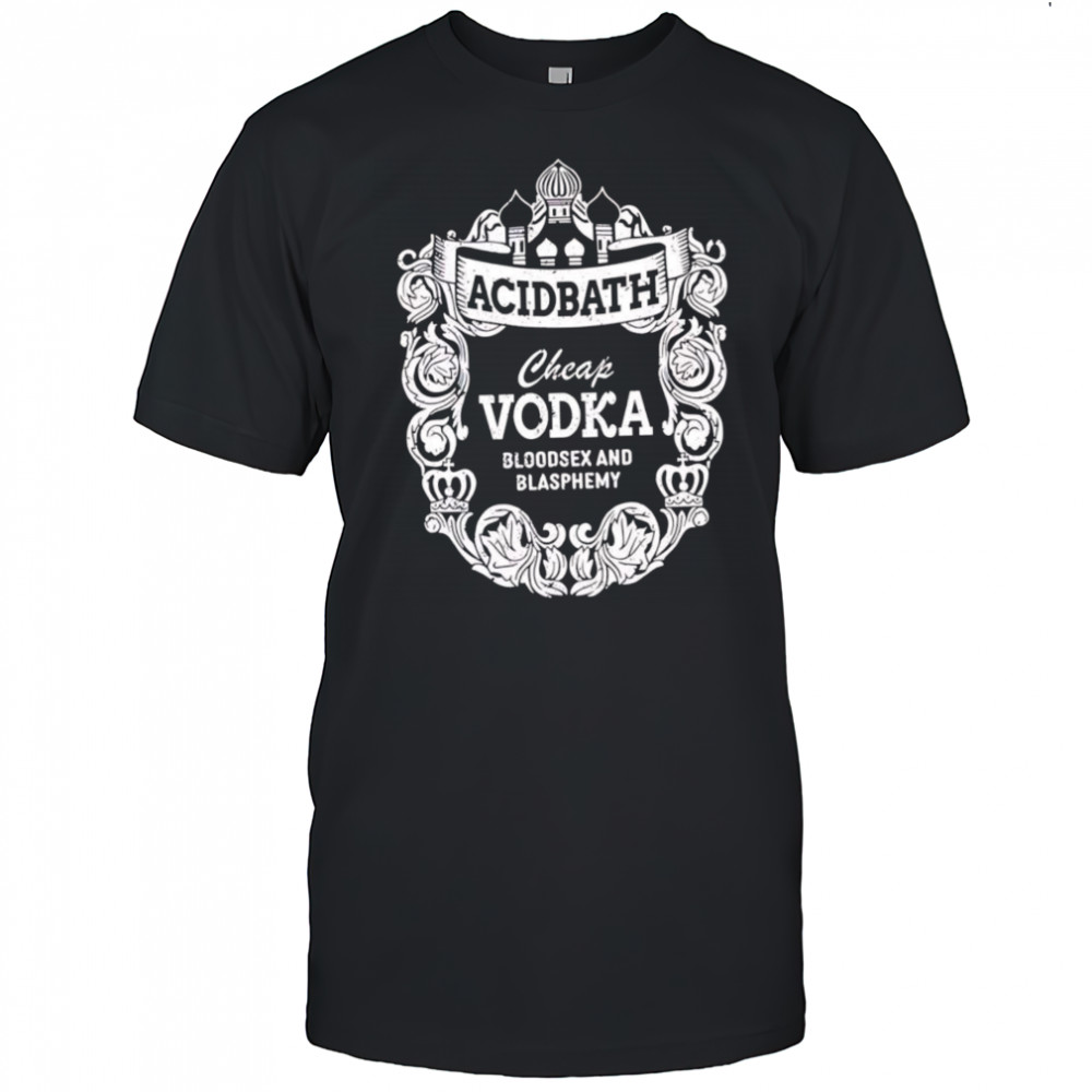 Cheap Vodka Bloodsex And Blasphemy shirt