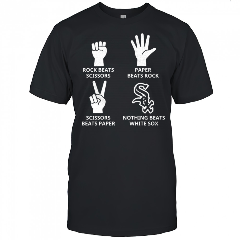 Chicago White Sox rock beats scissors paper beats rock scissors beats paper nothing beats White Sox shirt