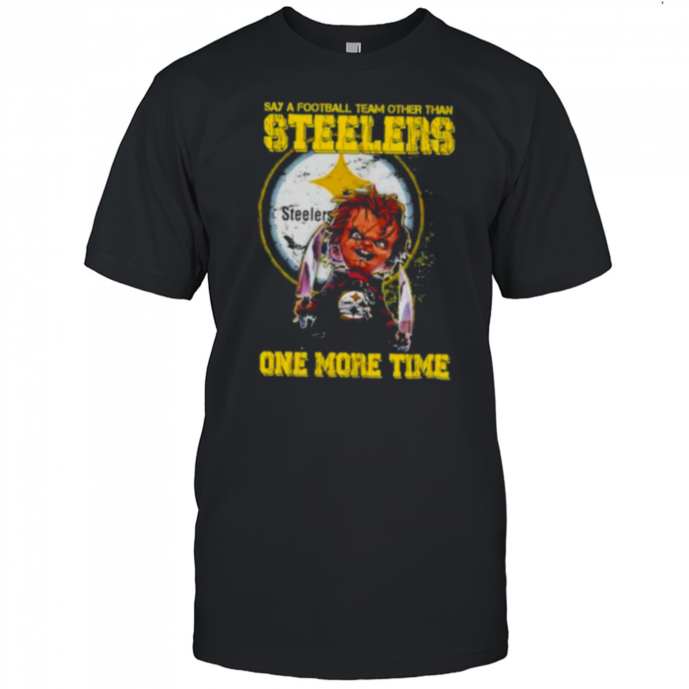 Chucky say a football team other than Pittsburgh Steelers one more time shirt