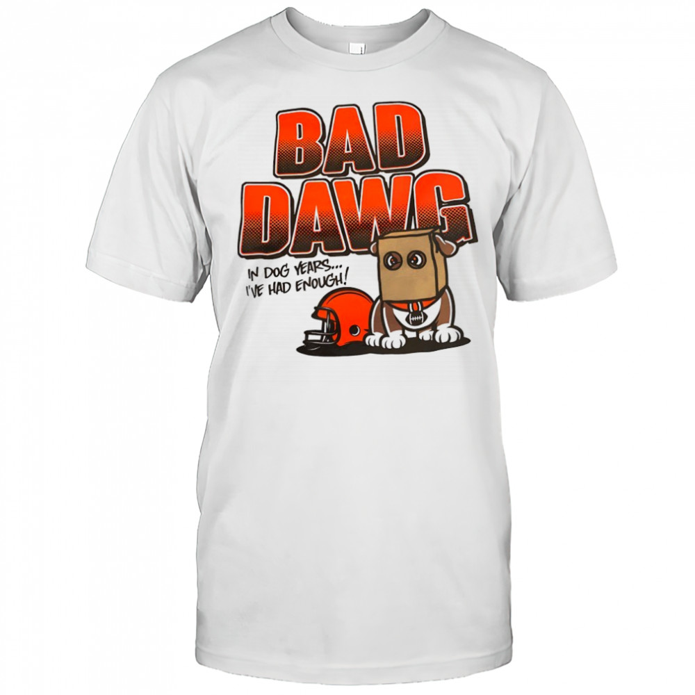 Cincinnati Bengals bad dawg in dog years I’ve had enough shirt