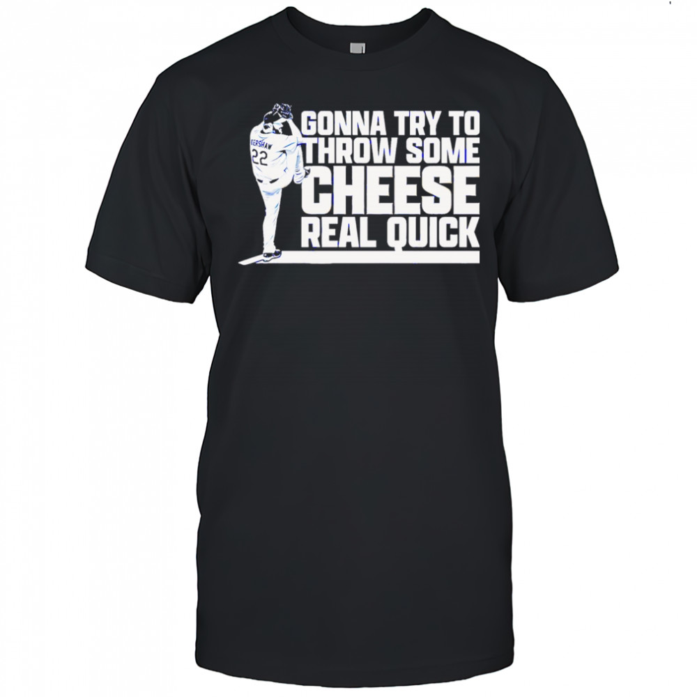 Clayton Kershaw Gonna Try To Throw Some Cheese Real Quick baseball shirt