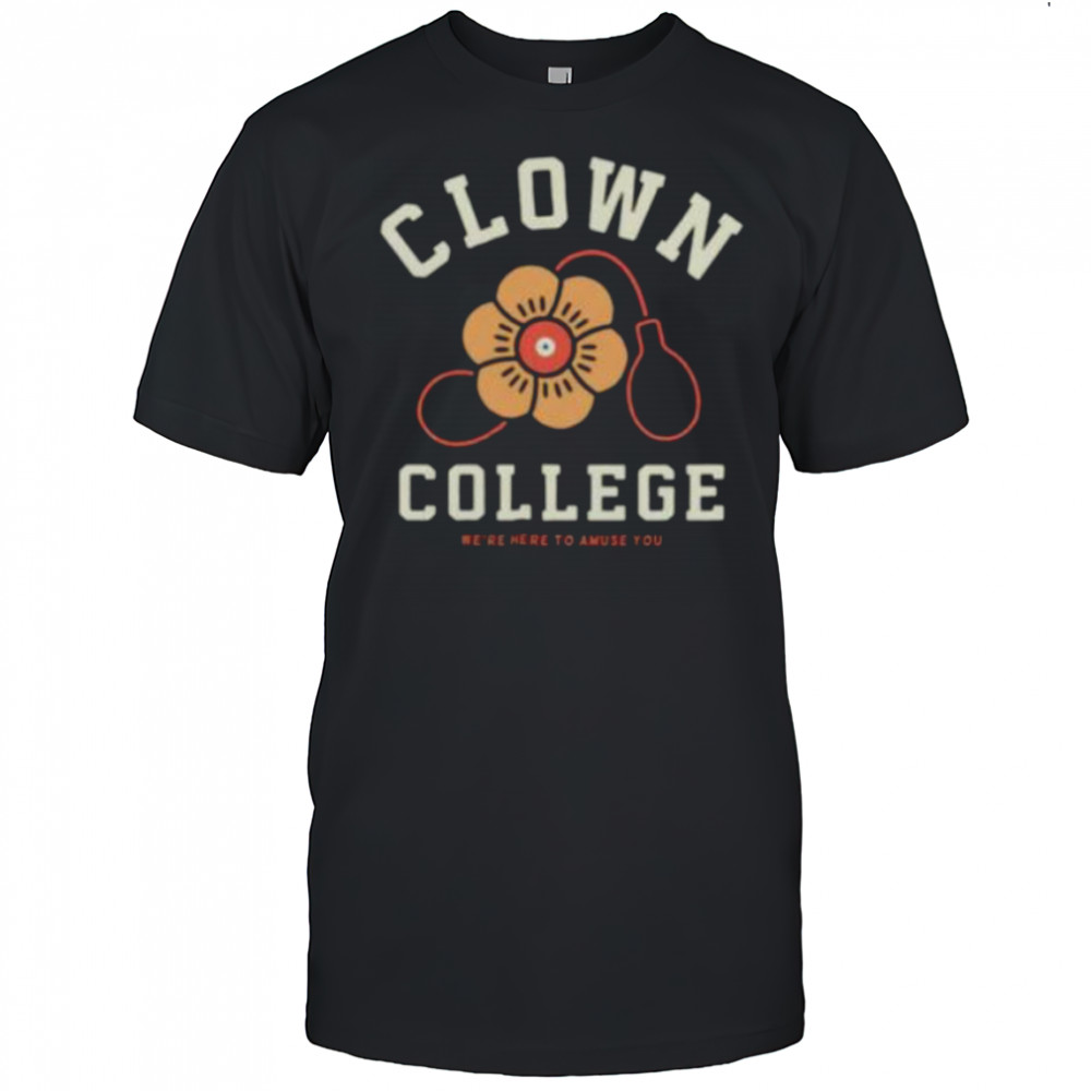 Clown College we’re here to amuse you shirt