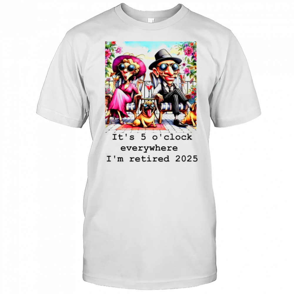Couple and cool Pug it’s 5 O’clock everywhere I’m retired 2025 shirt