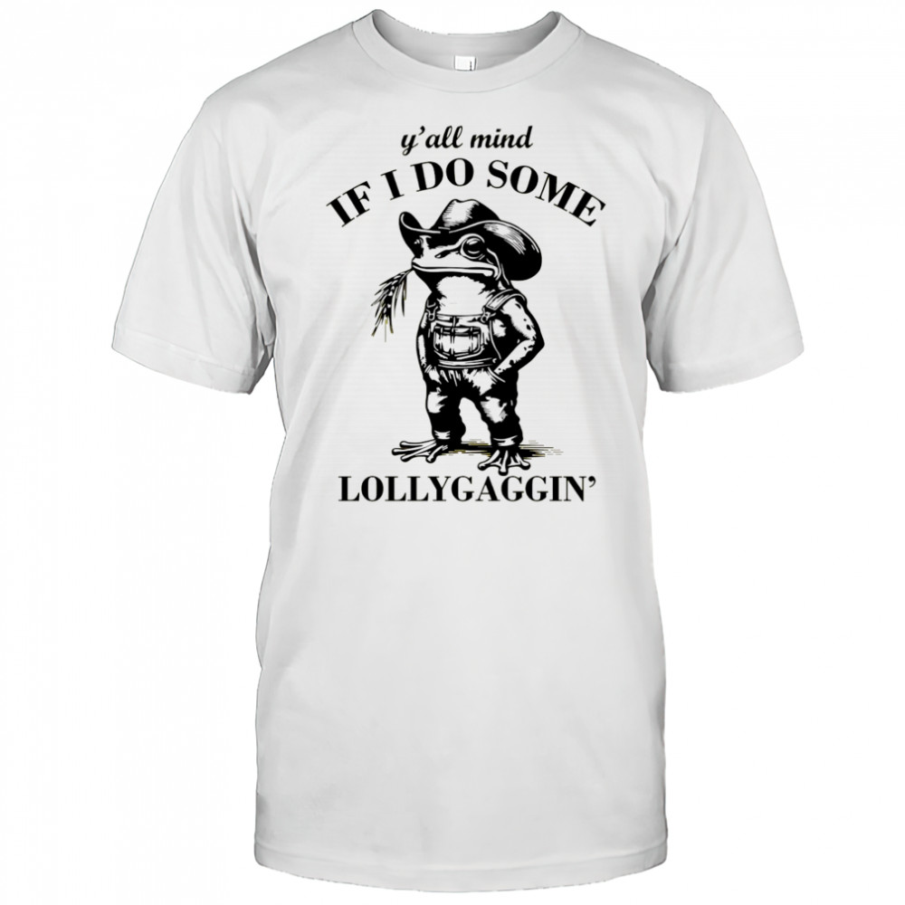Cowboy Frog y’all mind if I do some lollygaggin’ shirt