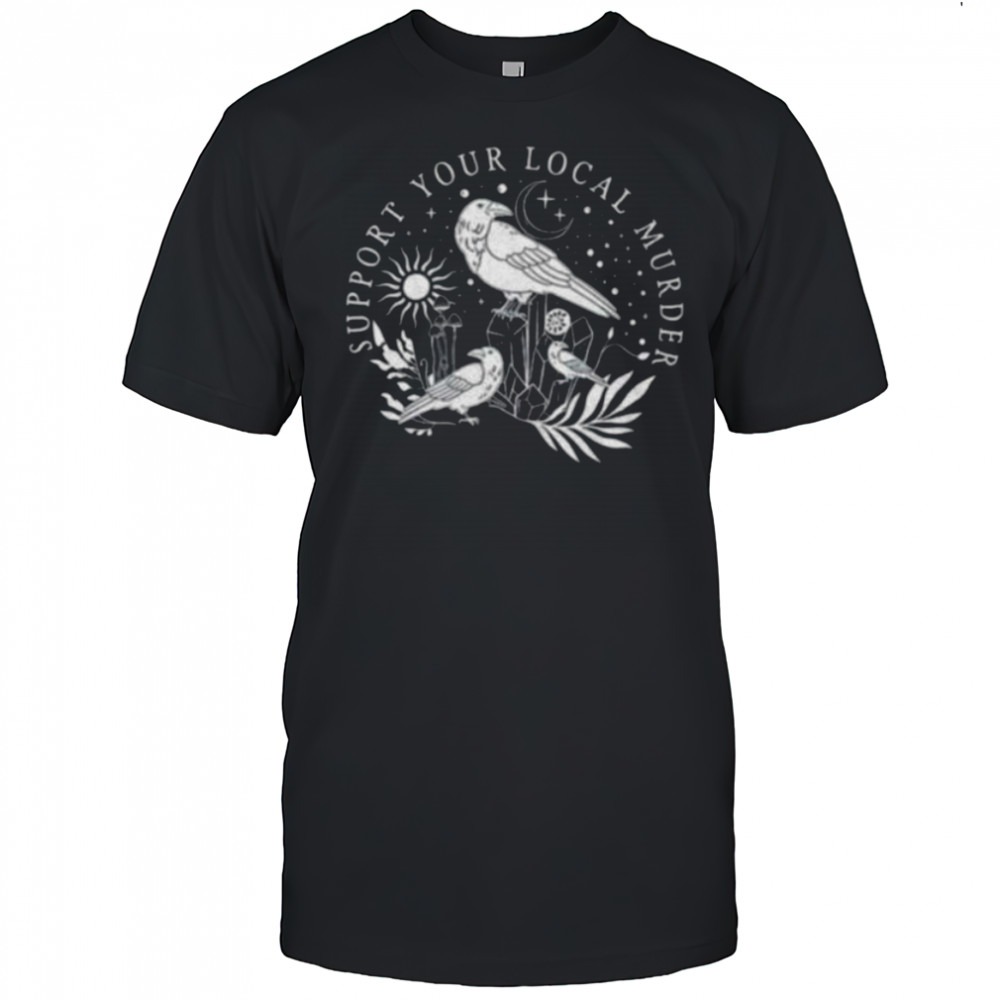 Crow bird support your local murder shirt