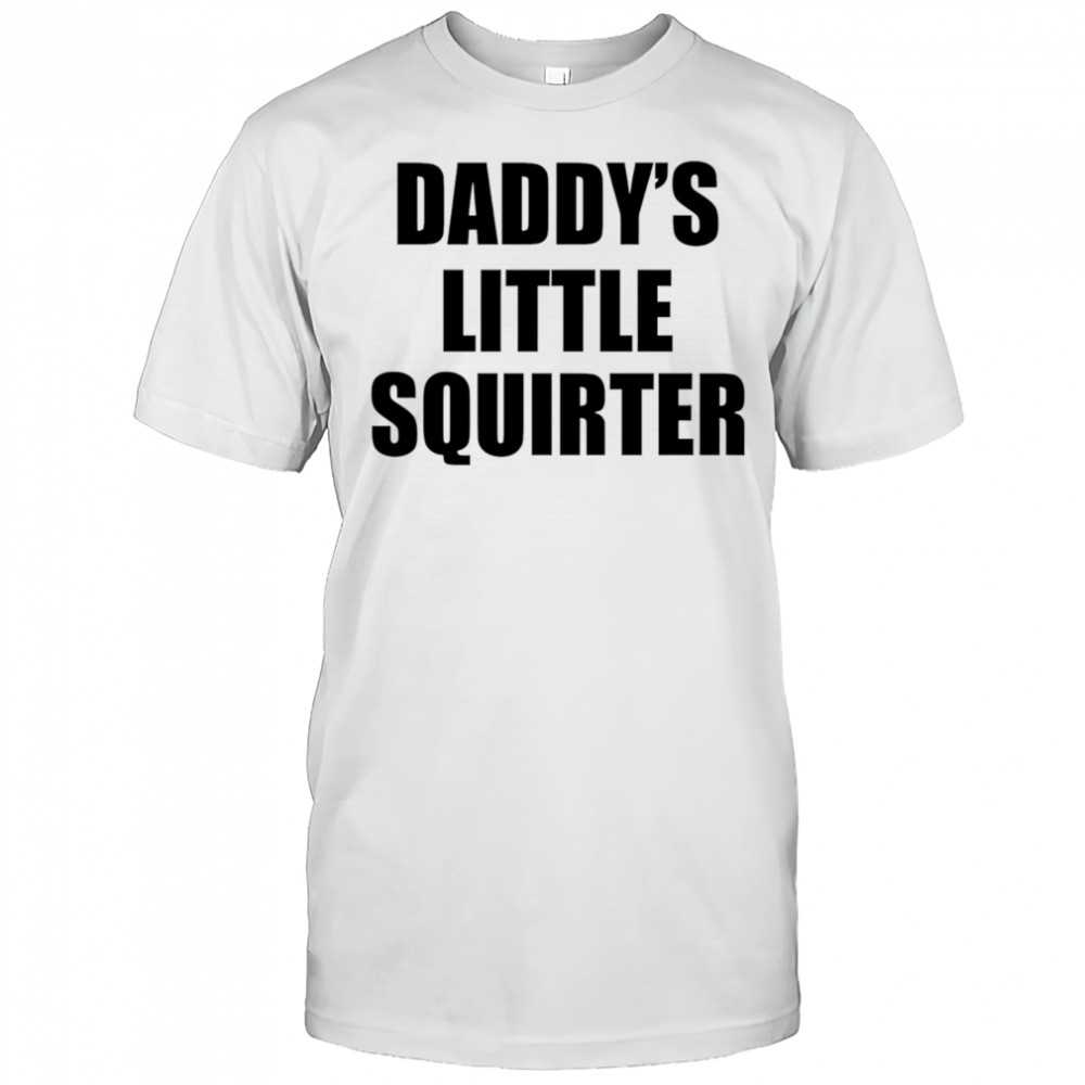 Daddy’s Little Squirter shirt