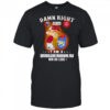 Damn right 2025 I am a Queensland Maroons fan win or lose shirt