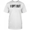 Demir Basceri I Opt Out T-shirt
