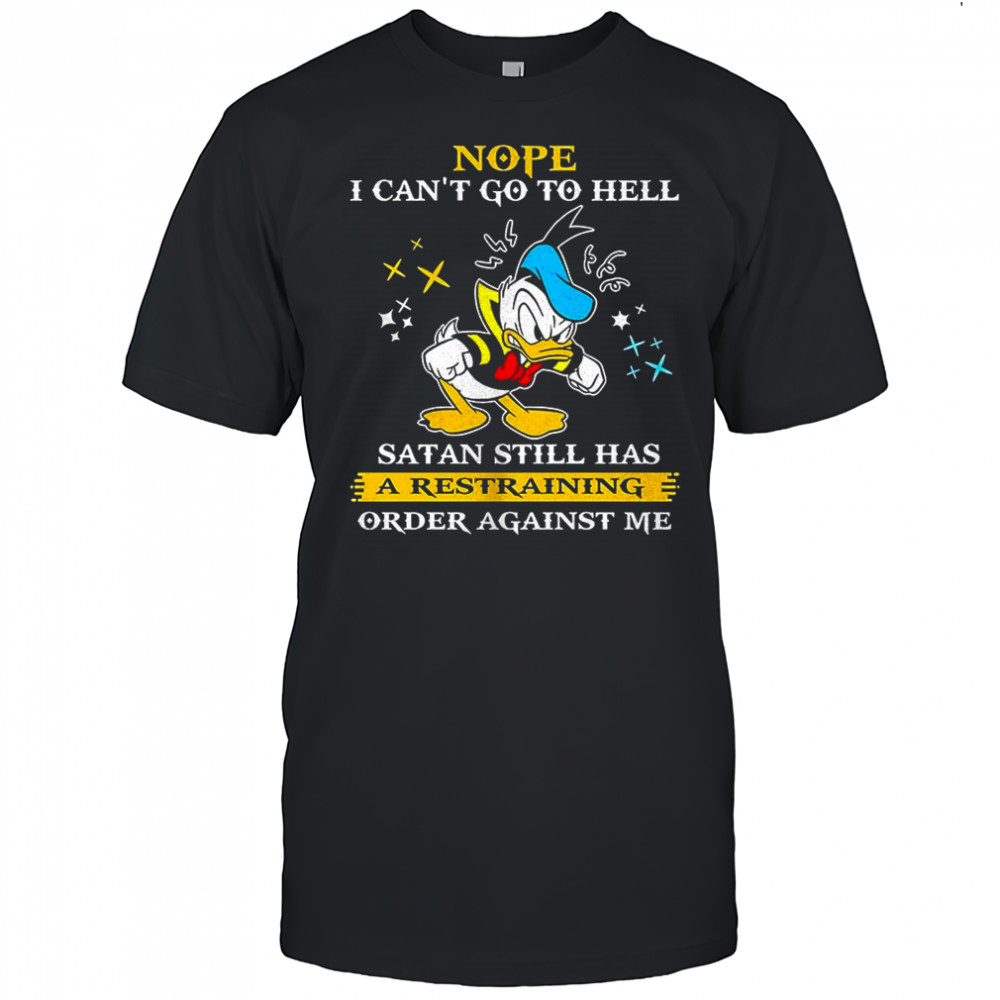 Donald duck nope i can’t go to hell satan still has a restraining order against me shirt